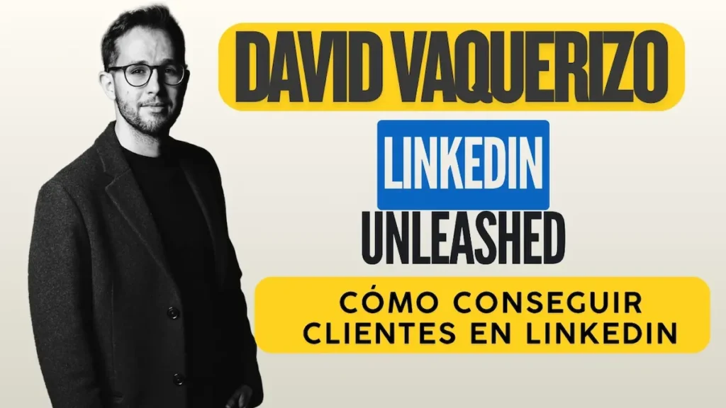 David Vaquerizo LinkedIn Unleashed 2.0 - Cómo conseguir clientes en LinkedIn