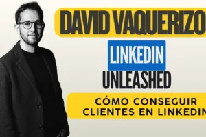 LinkedIn Unleashed 2.0 – Cómo David Vaquerizo enseña a generar clientes y negocio en LinkedIn